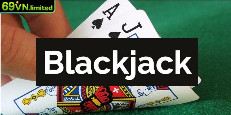 Blackjack Online 69VN – Nghệ Thuật Đếm Bài Cho Người Chơi 1 Tổng quan về Blackjack online tại 69VN