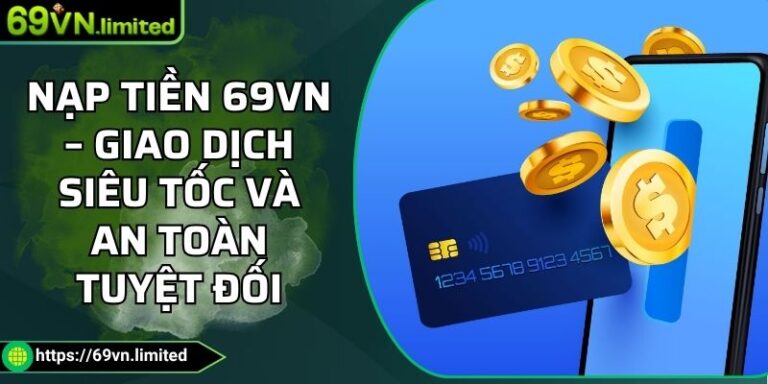 Nạp Tiền 69VN – Giao Dịch Siêu Tốc Và An Toàn Tuyệt Đối 8 nạp tiền 69VN
