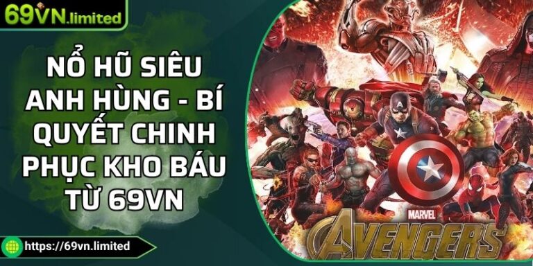 Nổ Hũ Siêu Anh Hùng - Bí Quyết Chinh Phục Kho Báu Từ 69VN 9 Nổ hũ Siêu Anh Hùng