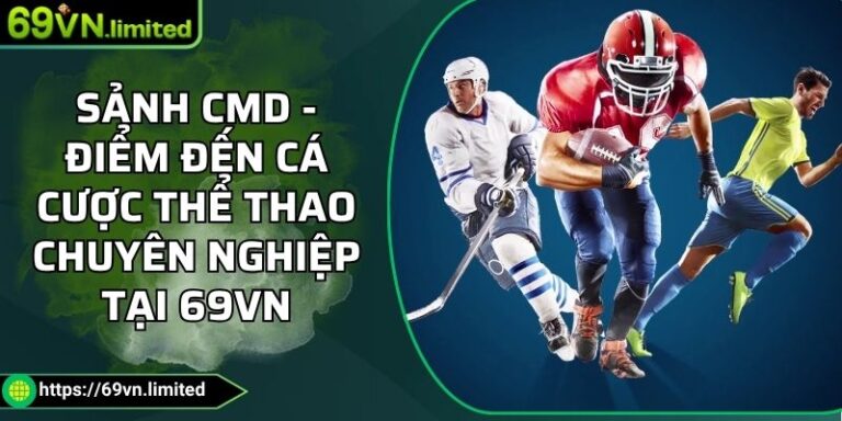 Sảnh CMD - Điểm Đến Cá Cược Thể Thao Chuyên Nghiệp Tại 69VN 4 Sảnh CMD