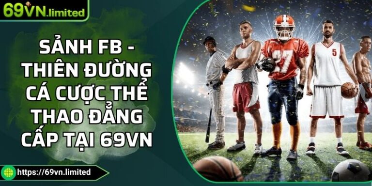 Sảnh FB - Thiên Đường Cá Cược Thể Thao Đẳng Cấp Tại 69VN 7 Sảnh FB