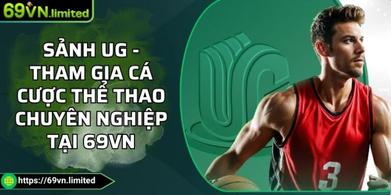 Sảnh UG - Tham Gia Cá Cược Thể Thao Chuyên Nghiệp Tại 69VN 1 Sảnh UG