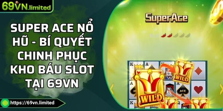 Super ACE Nổ Hũ - Bí Quyết Chinh Phục Kho Báu Slot Tại 69VN 8 Super ACE nổ hũ